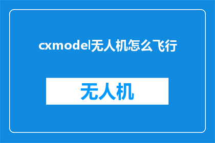 cxmodel无人机怎么飞行(如何操作Cxmodel无人机实现精准飞行？)
