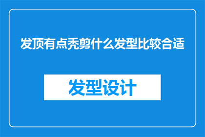 发顶有点秃剪什么发型比较合适(面对头顶稀疏，适合的发型选择是什么？)