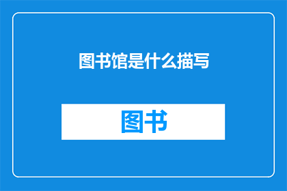 图书馆是什么描写(图书馆：知识的殿堂，智慧的摇篮？)