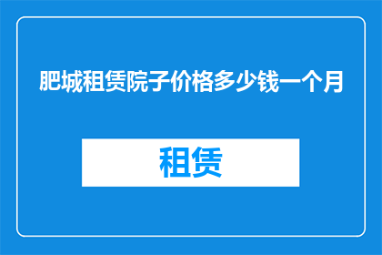 肥城租赁院子价格多少钱一个月(肥城市租赁院子的费用是多少？一个月的价格是多少？)