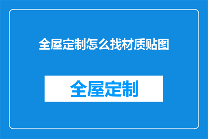 全屋定制怎么找材质贴图(如何寻找适合全屋定制的材质贴图？)