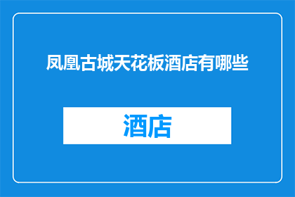 凤凰古城天花板酒店有哪些(凤凰古城天花板酒店有哪些特色和亮点？)