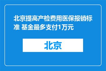 北京提高产检费用医保报销标准 基金最多支付1万元