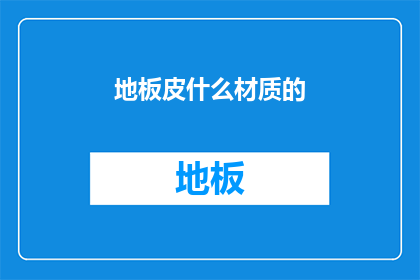 地板皮什么材质的(地板皮的材质种类有哪些？)