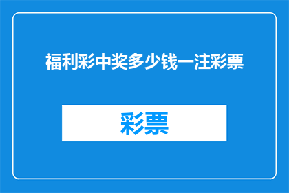 福利彩中奖多少钱一注彩票(您想知道中奖金额是多少吗？一注福利彩票的奖金是多少？)