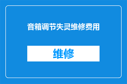 音箱调节失灵维修费用(音箱调节失灵维修费用是否可免除？)