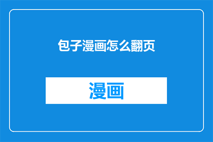 包子漫画怎么翻页(如何操作包子漫画的翻页功能？)