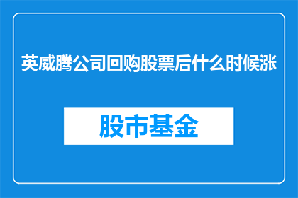 英威腾公司回购股票后什么时候涨(英威腾公司完成股票回购后，股价将如何表现？)