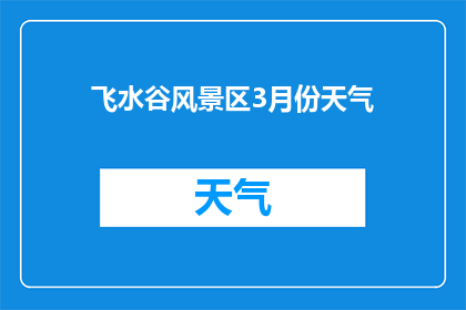 飞水谷风景区3月份天气(飞水谷风景区3月份天气情况如何？)