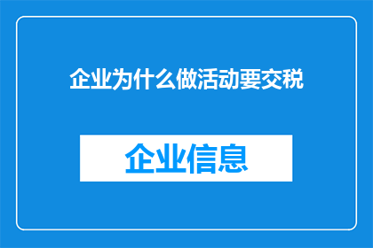 企业为什么做活动要交税(企业为何在举办活动时需缴纳税款？)