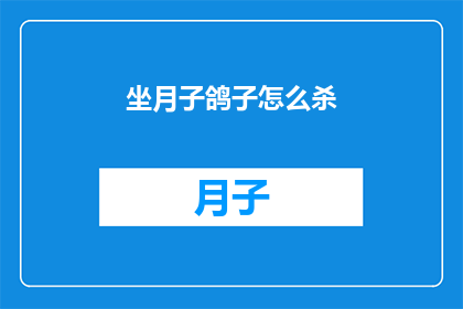坐月子鸽子怎么杀(如何正确处理坐月子期间的鸽子，确保安全与卫生？)