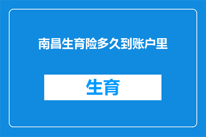 南昌生育险多久到账户里(南昌生育险报销款项何时能到账？)