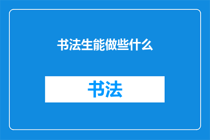 书法生能做些什么(书法生能做些什么？)