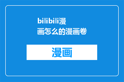 bilibili漫画怎么的漫画卷(如何探索并享受B站漫画的独特魅力？)