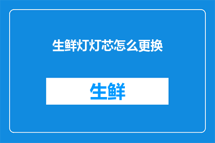 生鲜灯灯芯怎么更换(如何更换生鲜灯的灯芯？)