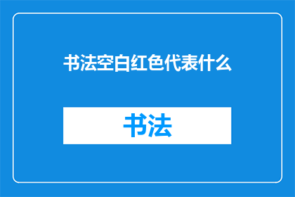 书法空白红色代表什么(书法中空白与红色的象征意义是什么？)