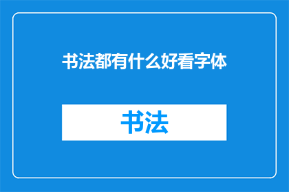 书法都有什么好看字体(书法中有哪些令人赏心悦目的字体？)