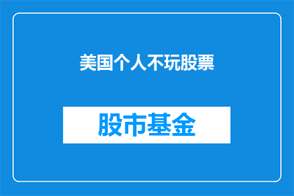 美国个人不玩股票(美国个人是否不参与股票交易？)