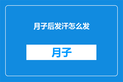 月子后发汗怎么发(月子期间如何正确进行发汗？)