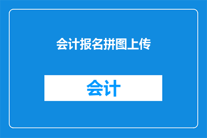 会计报名拼图上传(会计报名拼图上传：您是否已经准备好迎接挑战？)