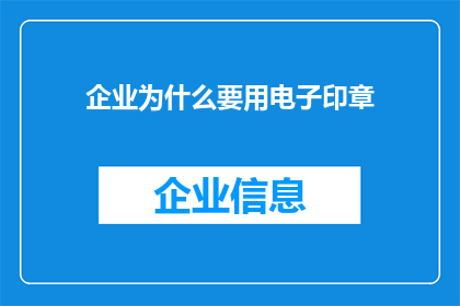 企业为什么要用电子印章(企业为什么需要采用电子印章？)