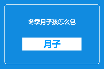 冬季月子孩怎么包(冬季如何呵护新生儿？月子期间宝宝护理全攻略)