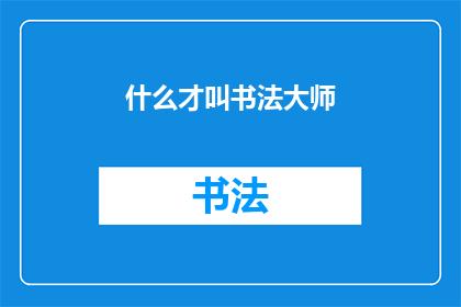 什么才叫书法大师(书法大师的真谛是什么？)