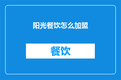 阳光餐饮怎么加盟(阳光餐饮加盟的流程是什么？)