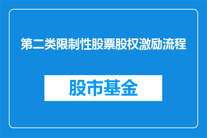 第二类限制性股票股权激励流程(如何设计一个既高效又公平的第二类限制性股票股权激励流程？)
