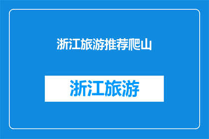 浙江旅游推荐爬山(浙江旅游，你推荐哪些值得一爬的山峰？)