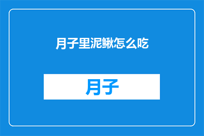 月子里泥鳅怎么吃(月子期间，泥鳅的正确食用方法是什么？)