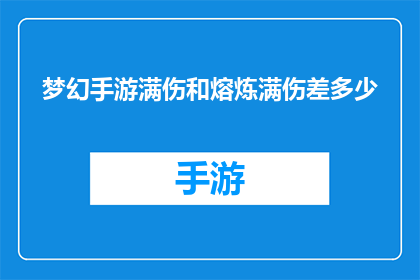 梦幻手游满伤和熔炼满伤差多少(梦幻手游中，满伤与熔炼满伤之间存在何种差距？)