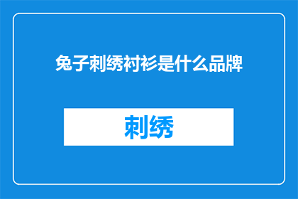兔子刺绣衬衫是什么品牌(兔子刺绣衬衫是什么品牌？这一疑问句类型的长标题，旨在吸引读者的注意力，并激发他们对答案的好奇心通过这样的标题，可以有效地引起目标受众的注意，并促使他们进一步探索和了解相关信息)