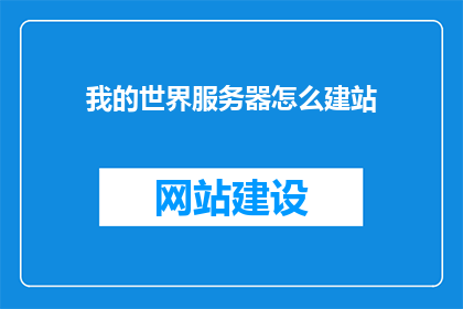 我的世界服务器怎么建站(如何建立我的世界服务器：一个全面指南)
