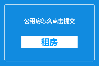 公租房怎么点击提交(如何有效提交公租房申请？)