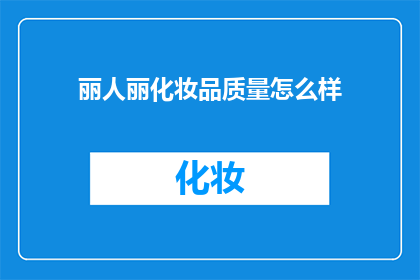 丽人丽化妆品质量怎么样(丽人丽化妆品的质量究竟如何？消费者对其评价褒贬不一，究竟是品质卓越还是存在瑕疵？)