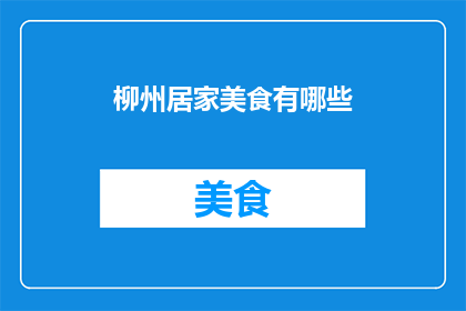 柳州居家美食有哪些(柳州居家美食大揭秘：你不可错过的地道佳肴有哪些？)