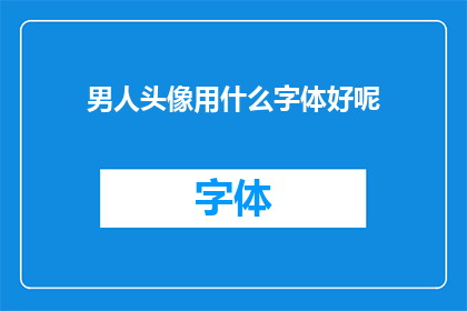 男人头像用什么字体好呢(男性头像应选用哪种字体？)