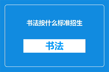 书法按什么标准招生(书法艺术的招生标准是什么？)