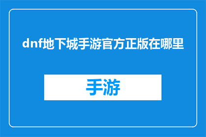 dnf地下城手游官方正版在哪里(在哪里可以找到地下城与勇士手游的官方正版？)