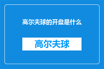 高尔夫球的开盘是什么(高尔夫爱好者们，你们知道高尔夫球的开盘是什么吗？)