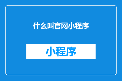 什么叫官网小程序(什么是官网小程序？)