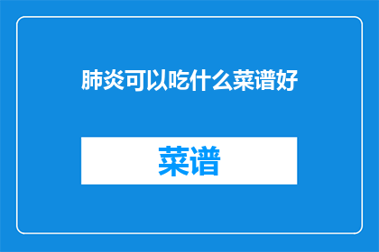 肺炎可以吃什么菜谱好(肺炎患者应如何通过饮食来辅助治疗？)