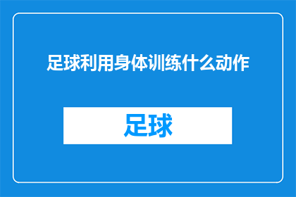 足球利用身体训练什么动作(足球训练中，身体如何通过特定动作提升表现？)