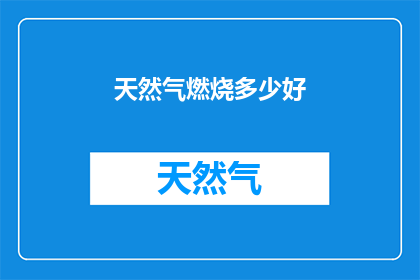 天然气燃烧多少好(如何衡量天然气燃烧的优劣？)