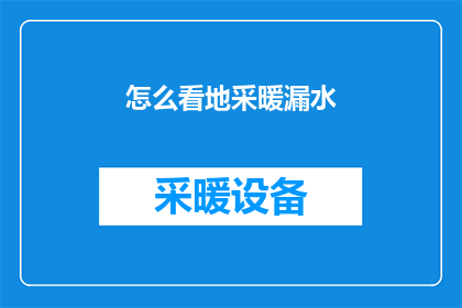 怎么看地采暖漏水(如何识别和解决地采暖系统漏水问题？)