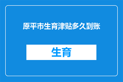原平市生育津贴多久到账(原平市生育津贴何时能到账？)