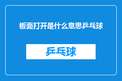 板面打开是什么意思乒乓球(板面打开是什么意思？乒乓球中这个术语的确切含义是什么？)