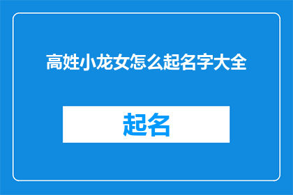 高姓小龙女怎么起名字大全(如何为高姓小龙女挑选一个独特且富有深意的名字？)
