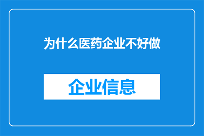 为什么医药企业不好做(为什么医药企业的发展之路充满挑战？)